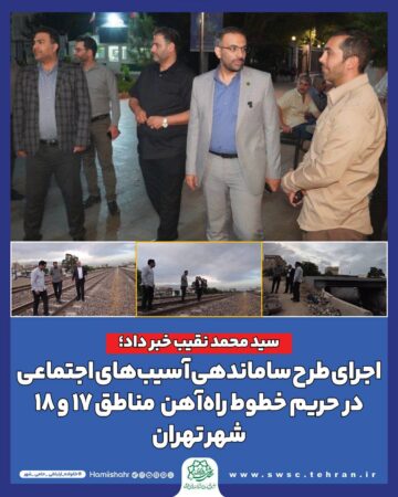 اجرای طرح ساماندهی آسیب‌های اجتماعی در حریم خطوط راه آهن مناطق ۱۷ و ۱۸