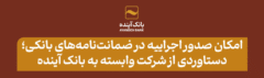امکان صدور اجراییه در ضمانت‌نامه‌های بانکی؛ دستاوردی از شرکت وابسته به بانک آینده