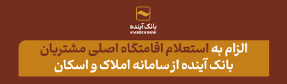 الزام به استعلام اقامتگاه اصلی مشتریان بانک آینده از سامانه املاک و اسکان