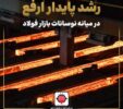 رشد پایدار ارفع در میانه نوسانات بازار فولاد