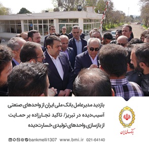 بازدید مدیرعامل بانک ملی ایران از واحدهای صنعتی آسیب‌دیده در تبریز/ تاکید نجارزاده بر حمایت از بازسازی واحدهای تولیدی خسارت‌دیده