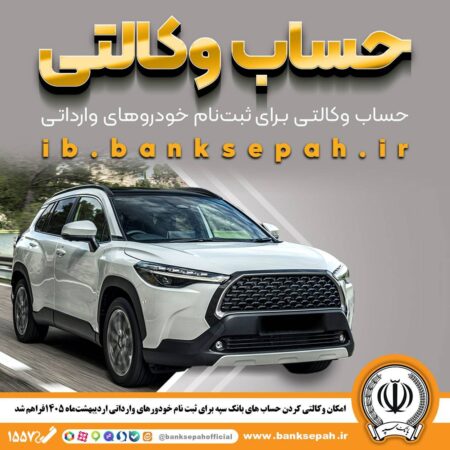 امکان وکالتی کردن حساب‌های بانک سپه برای ثبت‌نام خودروهای وارداتی اردیبهشت‌ماه ۱۴۰۵فراهم شد